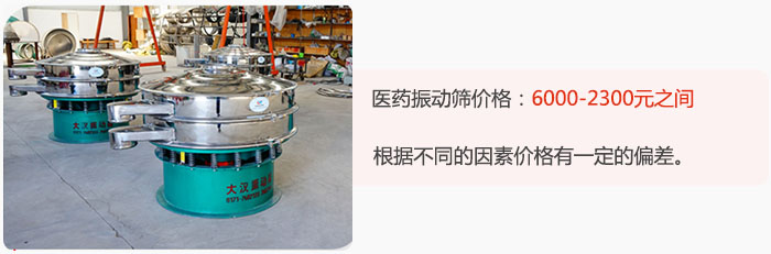 醫藥振動篩價格大致在：6000-2300元之間，根據不同的因素價格有一定的偏差。